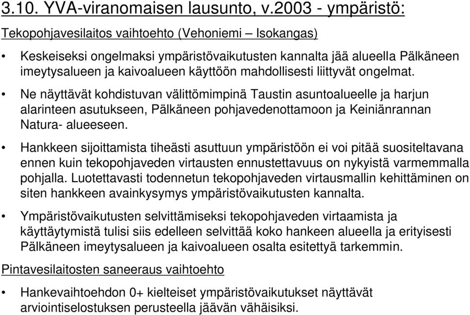 liittyvät ongelmat. Ne näyttävät kohdistuvan välittömimpinä Taustin asuntoalueelle ja harjun alarinteen asutukseen, Pälkäneen pohjavedenottamoon ja Keiniänrannan Natura- alueeseen.