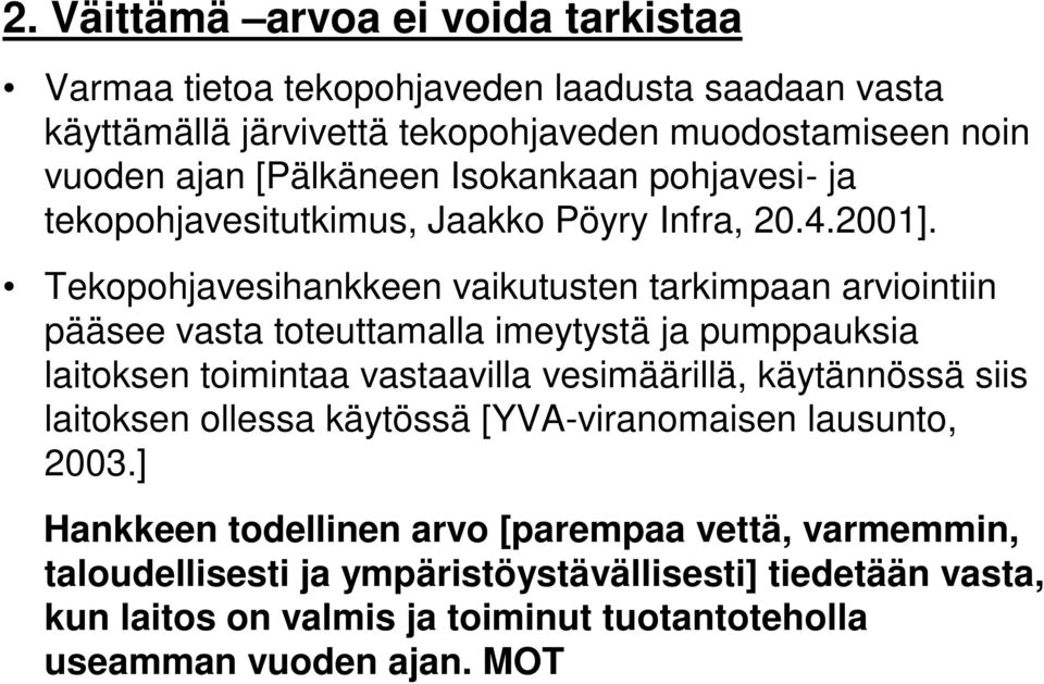 Tekopohjavesihankkeen vaikutusten tarkimpaan arviointiin pääsee vasta toteuttamalla imeytystä ja pumppauksia laitoksen toimintaa vastaavilla vesimäärillä, käytännössä