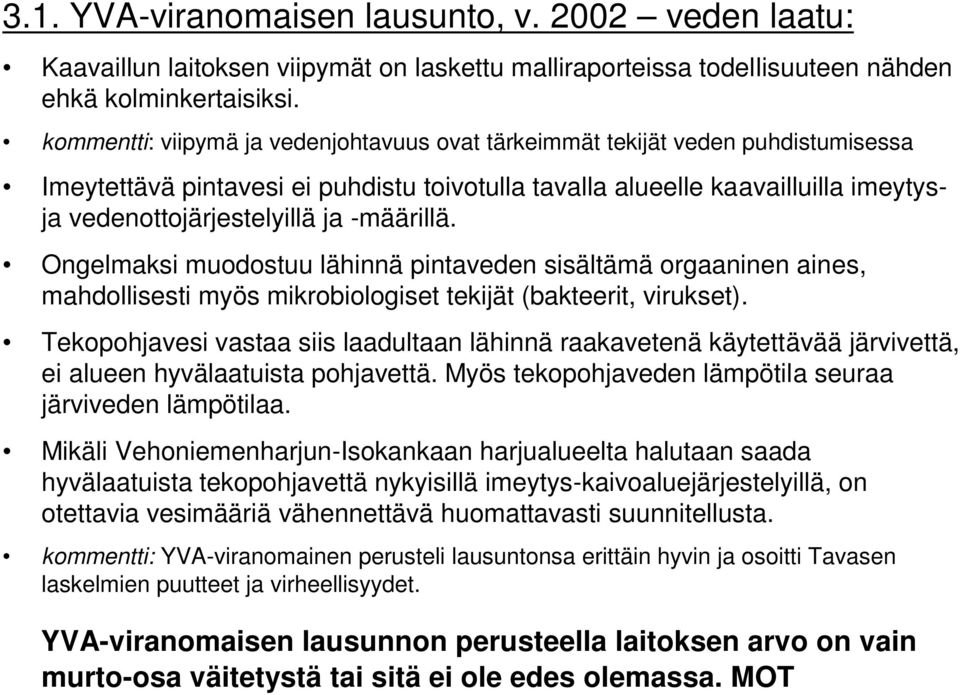 -määrillä. Ongelmaksi muodostuu lähinnä pintaveden sisältämä orgaaninen aines, mahdollisesti myös mikrobiologiset tekijät (bakteerit, virukset).