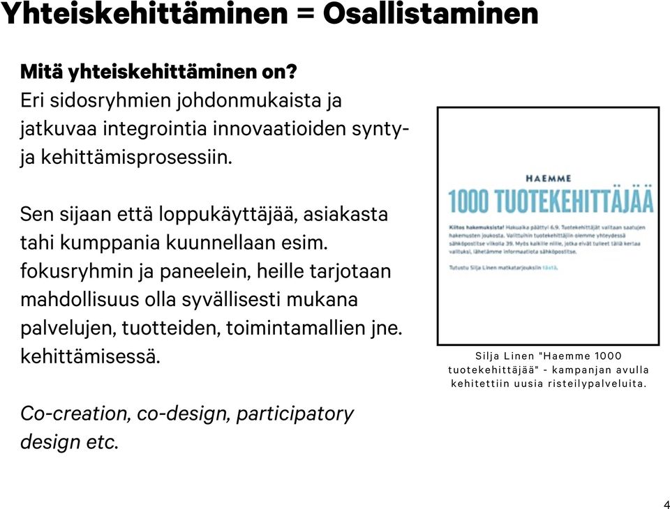 Sen sijaan että loppukäyttäjää, asiakasta tahi kumppania kuunnellaan esim.