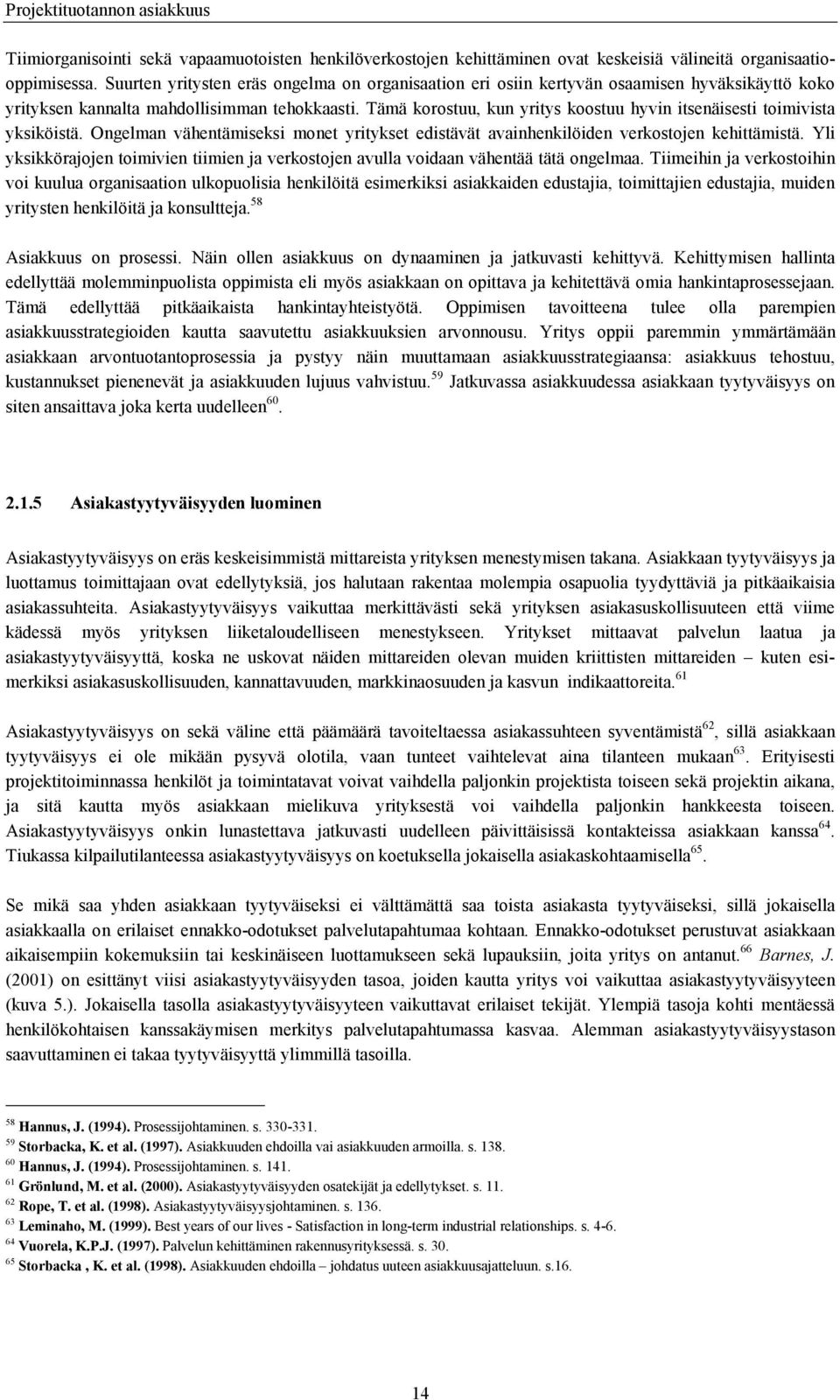 Tämä korostuu, kun yritys koostuu hyvin itsenäisesti toimivista yksiköistä. Ongelman vähentämiseksi monet yritykset edistävät avainhenkilöiden verkostojen kehittämistä.