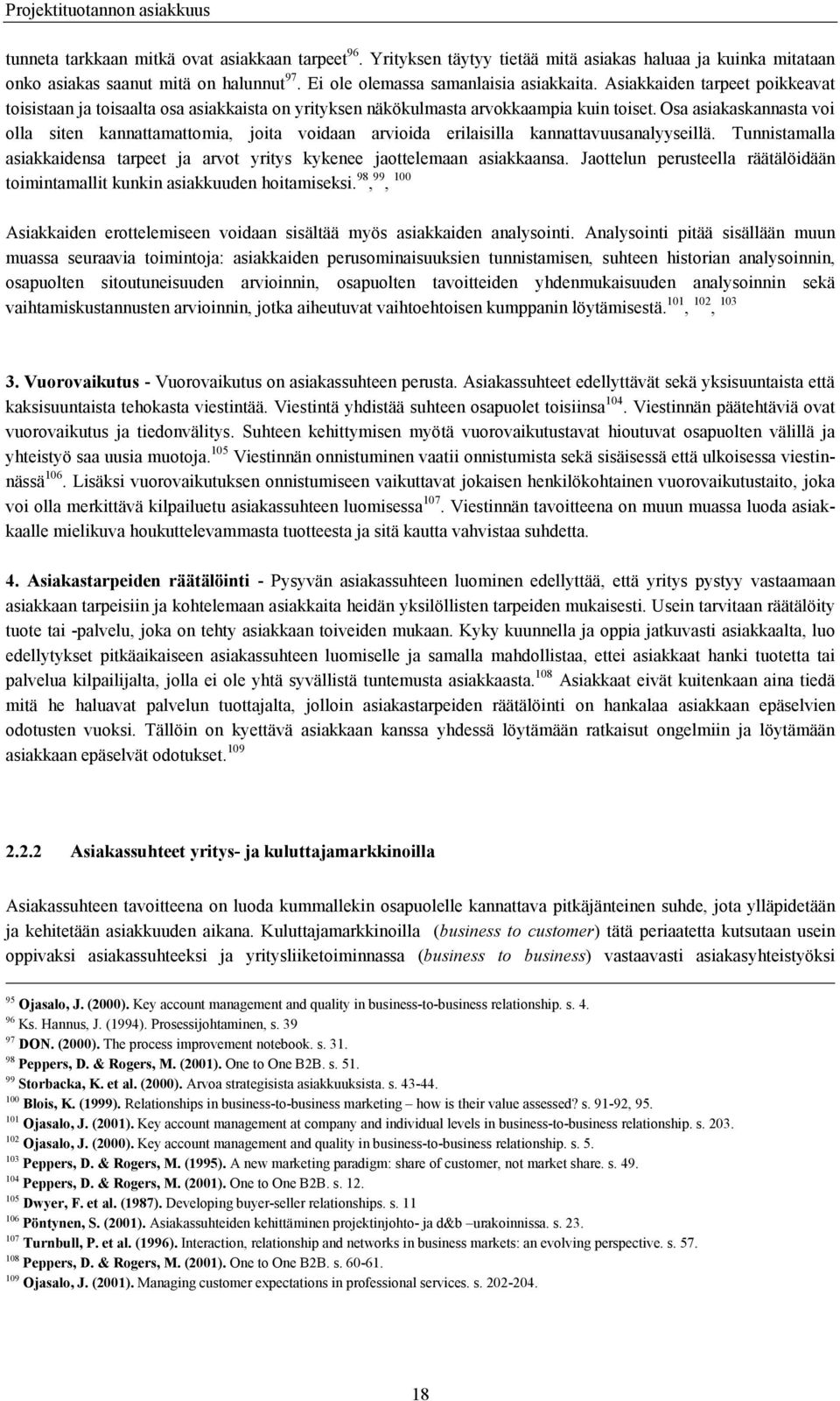 Osa asiakaskannasta voi olla siten kannattamattomia, joita voidaan arvioida erilaisilla kannattavuusanalyyseillä. Tunnistamalla asiakkaidensa tarpeet ja arvot yritys kykenee jaottelemaan asiakkaansa.