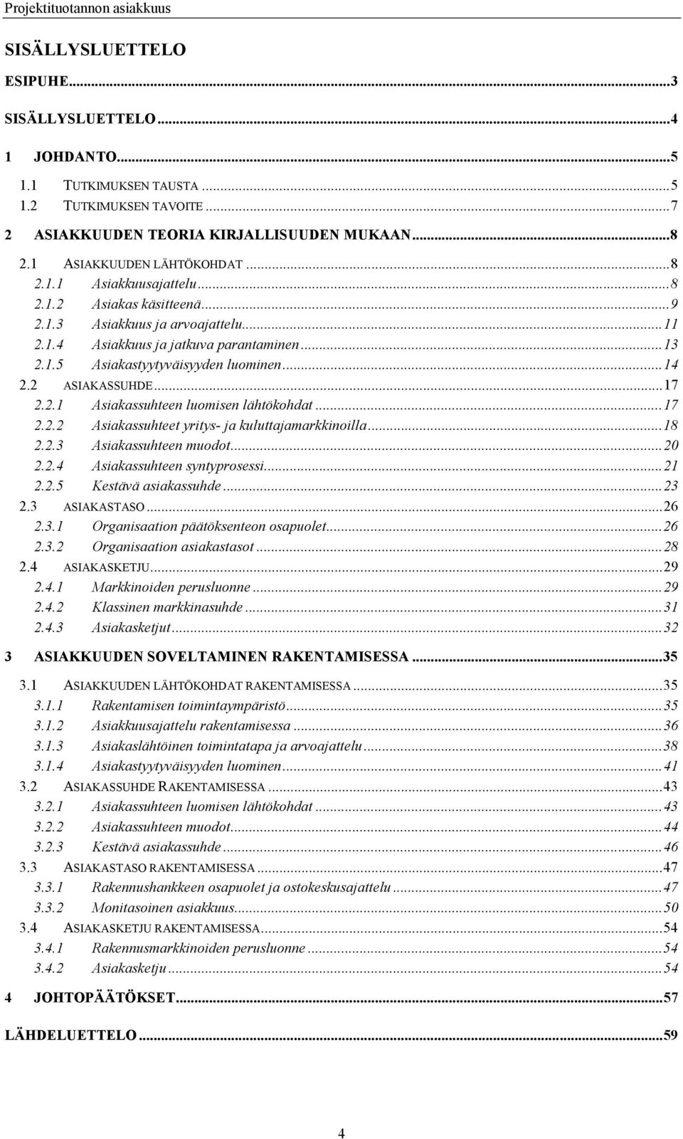 ..17 2.2.2 Asiakassuhteet yritys- ja kuluttajamarkkinoilla...18 2.2.3 Asiakassuhteen muodot...20 2.2.4 Asiakassuhteen syntyprosessi...21 2.2.5 Kestävä asiakassuhde...23 2.3 ASIAKASTASO...26 2.3.1 Organisaation päätöksenteon osapuolet.