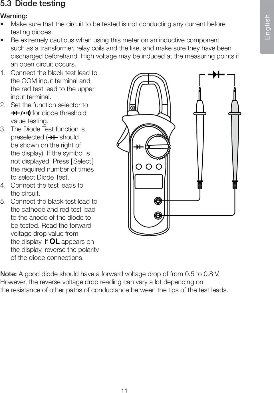 High voltage may be induced at the measuring points if an open circuit occurs. 1. Connect the black test lead to the COM input terminal and the red test lead to the upper input terminal. 2.