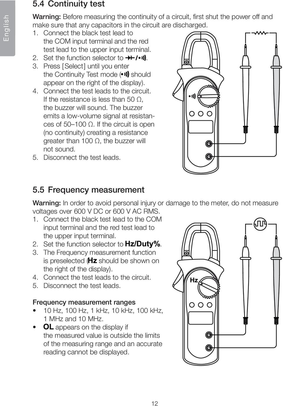 Press [ Select ] until you enter the Continuity Test mode ( should appear on the right of the display). 4. Connect the test leads to the circuit.