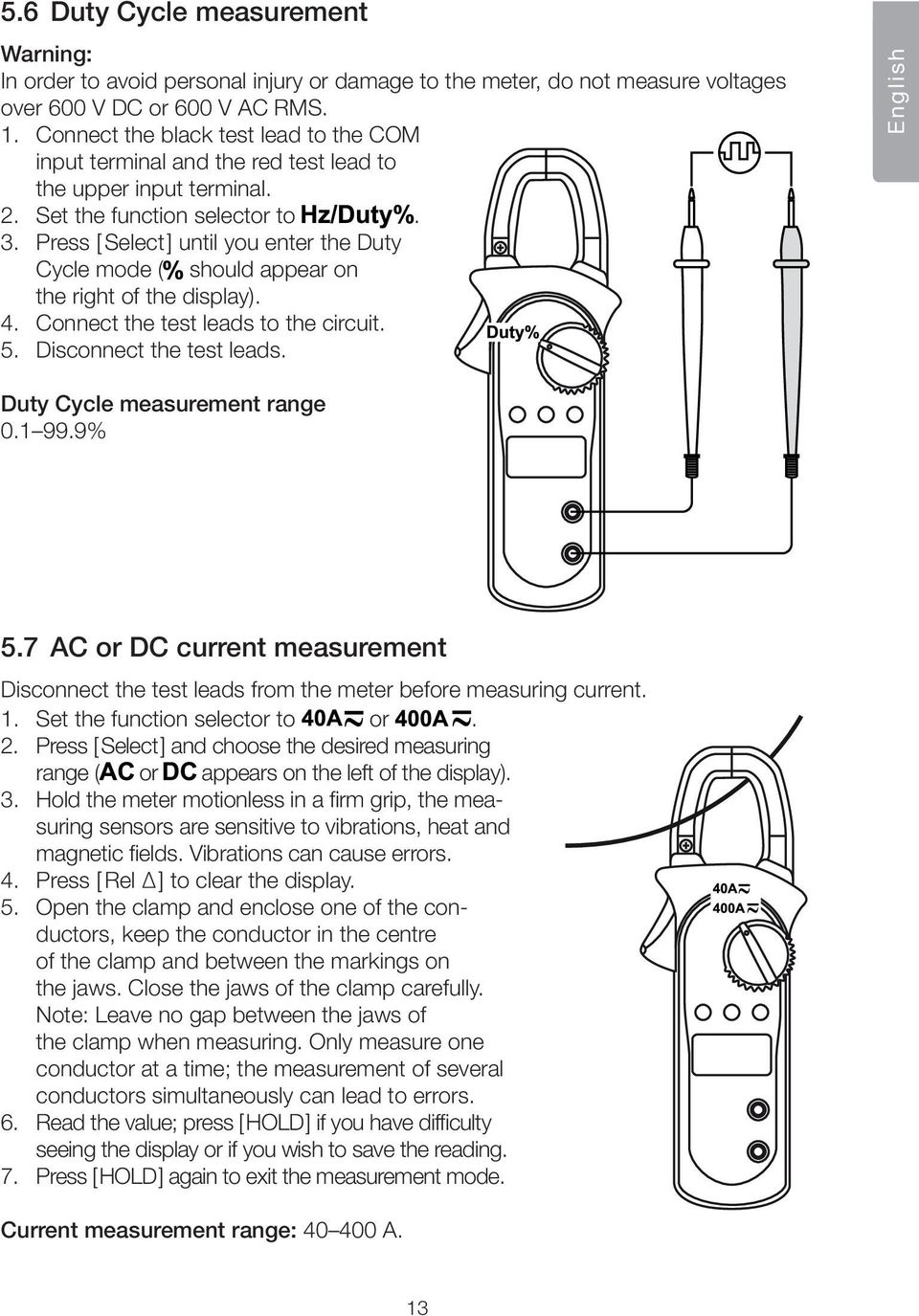 Press [ Select ] until you enter the Duty Cycle mode ( should appear on the right of the display). 4. Connect the test leads to the circuit. 5. Disconnect the test leads.