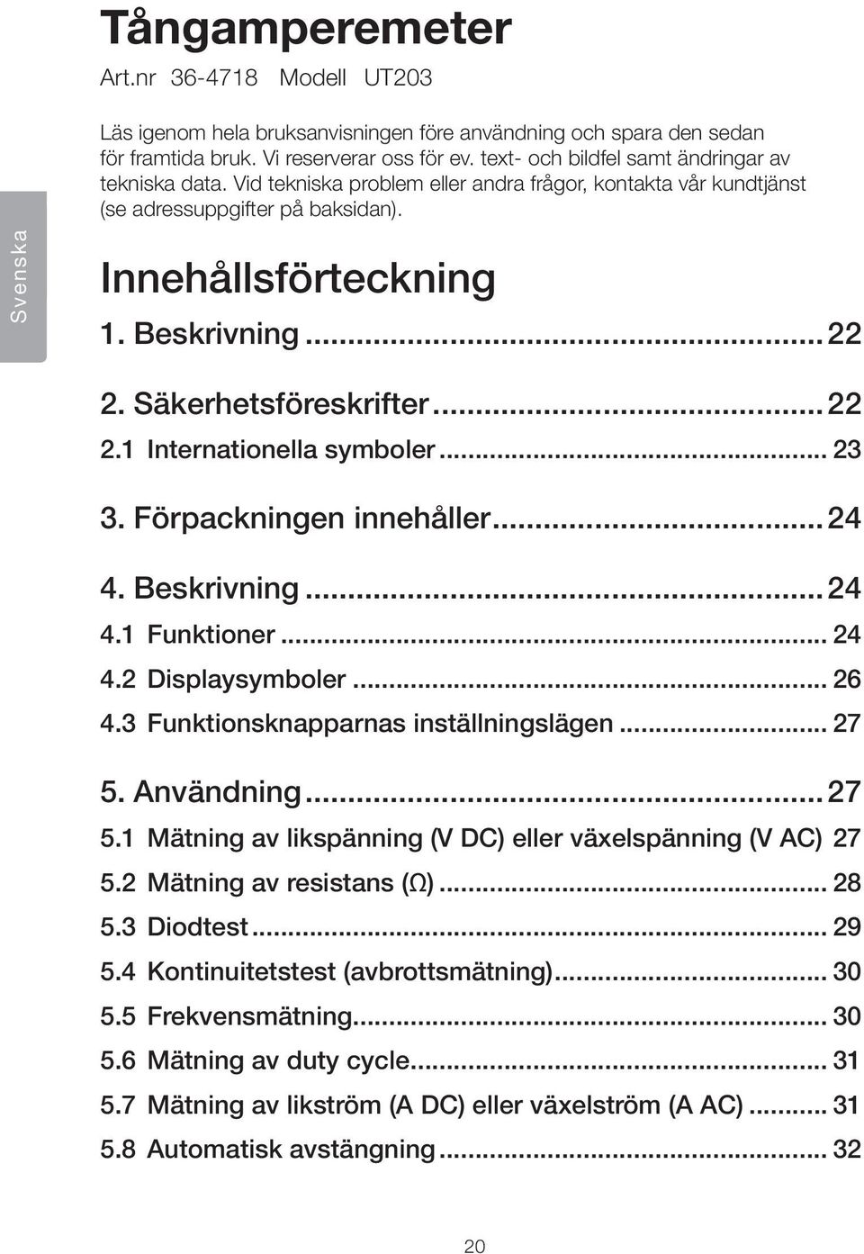 Säkerhetsföreskrifter...22 2.1 Internationella symboler... 23 3. Förpackningen innehåller...24 4. Beskrivning...24 4.1 Funktioner... 24 4.2 Displaysymboler... 26 4.