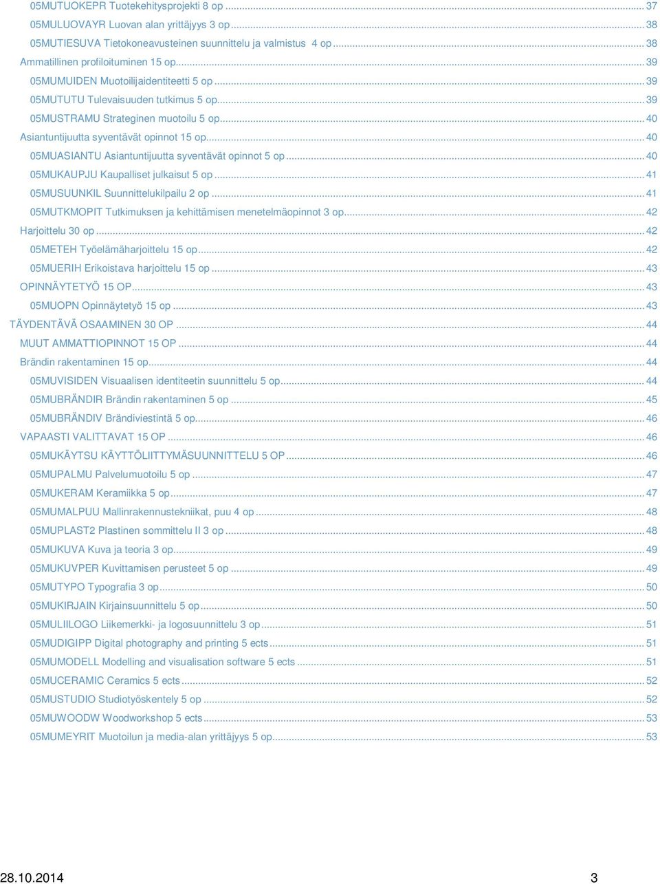 .. 40 05MUASIANTU Asiantuntijuutta syventävät opinnot 5 op... 40 05MUKAUPJU Kaupalliset julkaisut 5 op... 41 05MUSUUNKIL Suunnittelukilpailu 2 op.