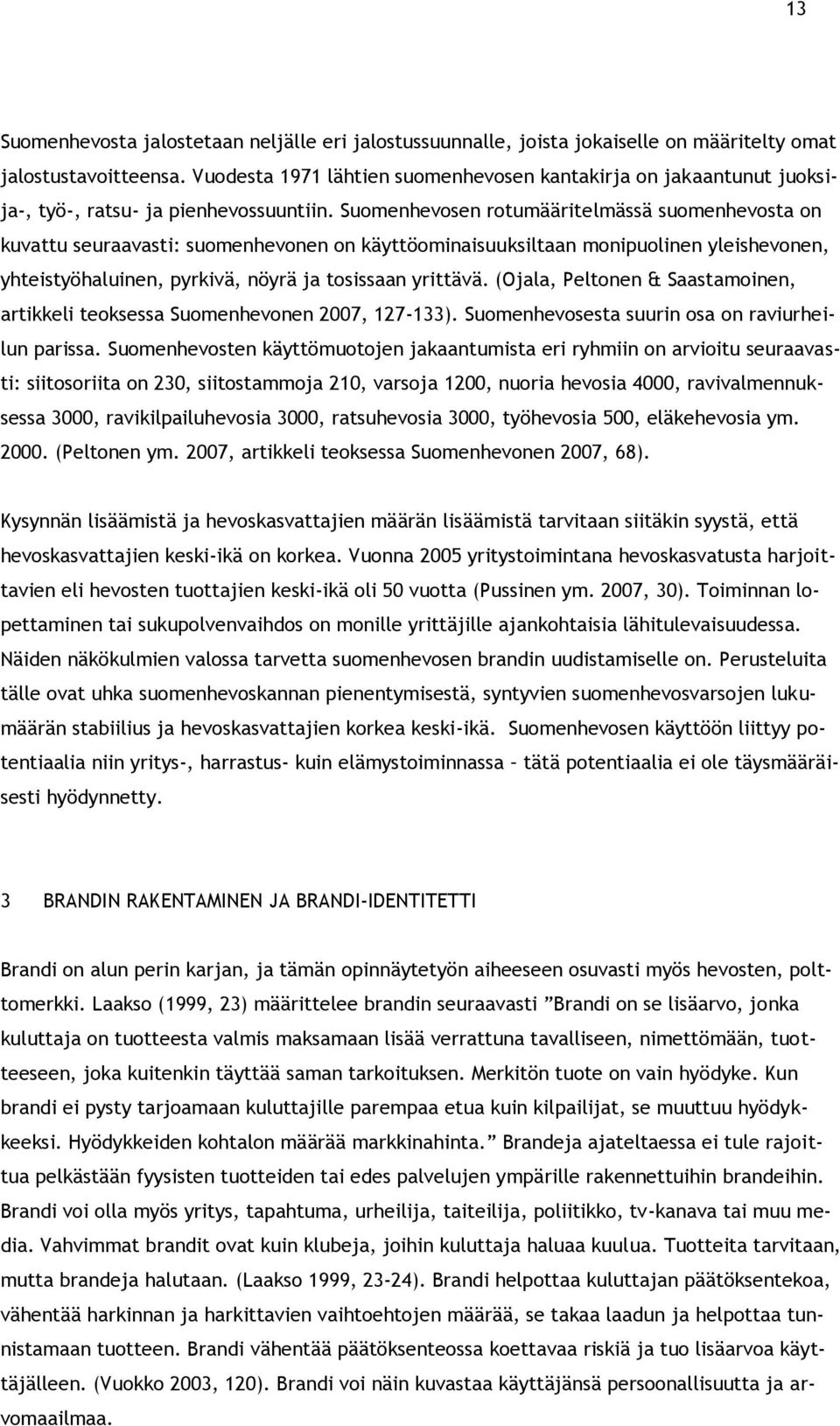 Suomenhevosen rotumääritelmässä suomenhevosta on kuvattu seuraavasti: suomenhevonen on käyttöominaisuuksiltaan monipuolinen yleishevonen, yhteistyöhaluinen, pyrkivä, nöyrä ja tosissaan yrittävä.