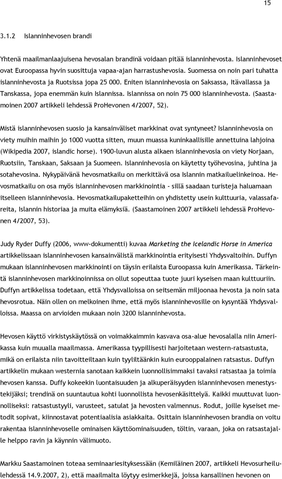 Islannissa on noin 75 000 islanninhevosta. (Saastamoinen 2007 artikkeli lehdessä ProHevonen 4/2007, 52). Mistä islanninhevosen suosio ja kansainväliset markkinat ovat syntyneet?