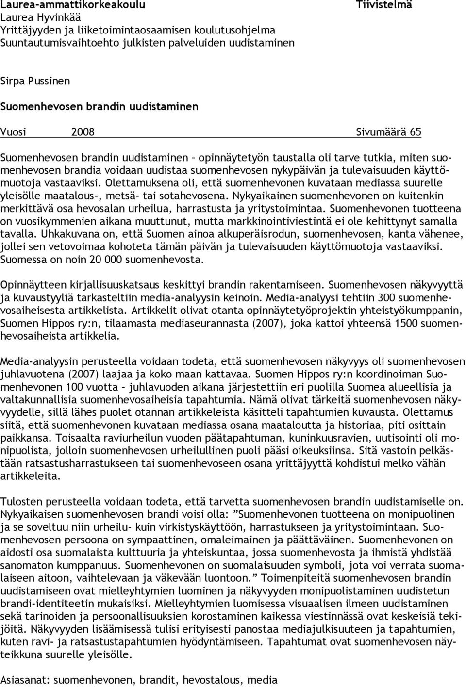 tulevaisuuden käyttömuotoja vastaaviksi. Olettamuksena oli, että suomenhevonen kuvataan mediassa suurelle yleisölle maatalous-, metsä- tai sotahevosena.