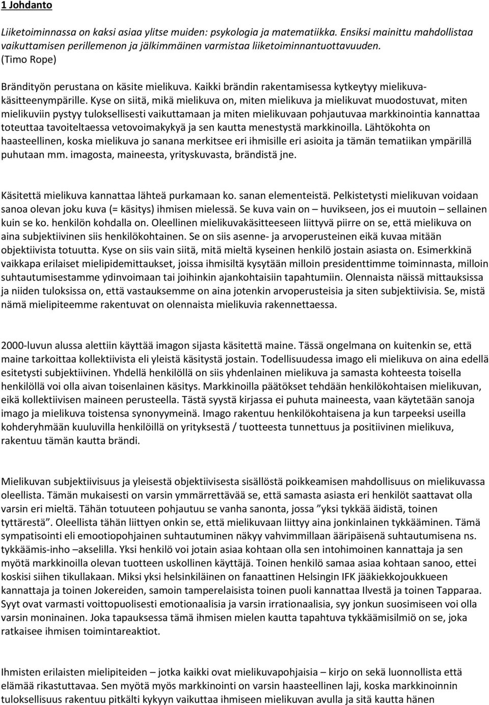 Kyse on siitä, mikä mielikuva on, miten mielikuva ja mielikuvat muodostuvat, miten mielikuviin pystyy tuloksellisesti vaikuttamaan ja miten mielikuvaan pohjautuvaa markkinointia kannattaa toteuttaa