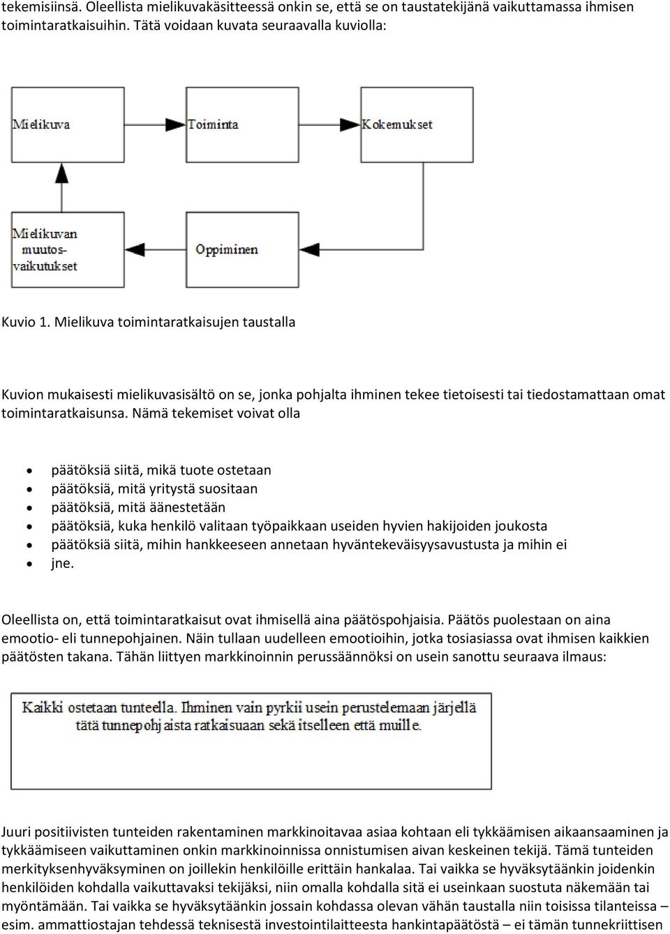 Nämä tekemiset voivat olla päätöksiä siitä, mikä tuote ostetaan päätöksiä, mitä yritystä suositaan päätöksiä, mitä äänestetään päätöksiä, kuka henkilö valitaan työpaikkaan useiden hyvien hakijoiden