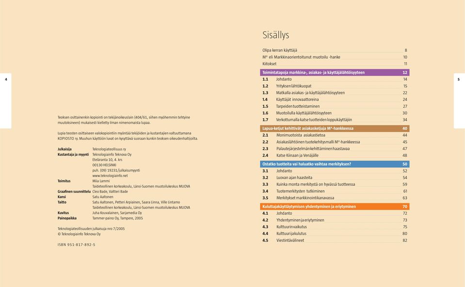 6 Muotoilulla käyttäjälähtöisyyteen 30 Teoksen osittainenkin kopiointi on tekijänoikeuslain (404/61, siihen myöhemmin tehtyine muutoksineen) mukaisesti kielletty ilman nimenomaista lupaa. 1.