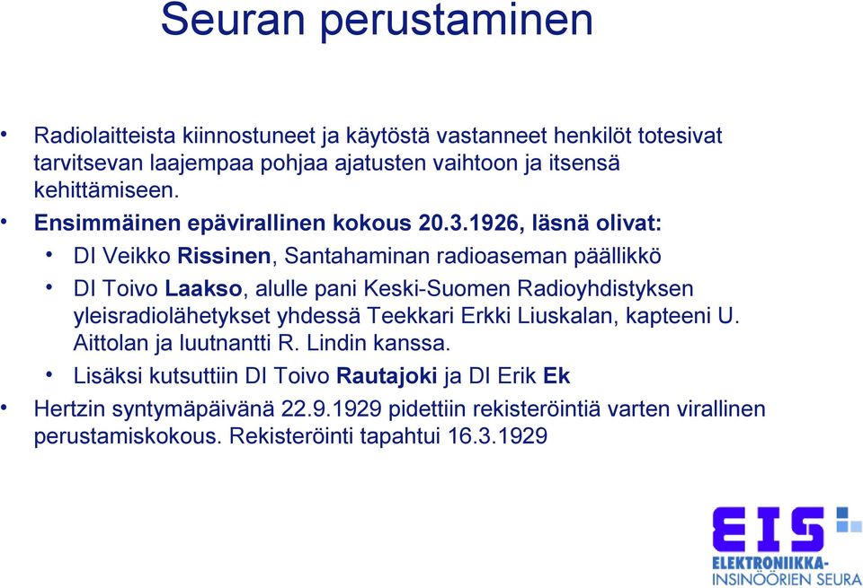 1926, läsnä olivat: DI Veikko Rissinen, Santahaminan radioaseman päällikkö DI Toivo Laakso, alulle pani Keski-Suomen Radioyhdistyksen yleisradiolähetykset