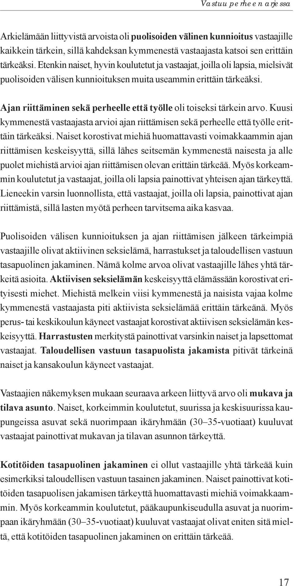 Ajan riittäminen sekä perheelle että työlle oli toiseksi tärkein arvo. Kuusi kymmenestä vastaajasta arvioi ajan riittämisen sekä perheelle että työlle erittäin tärkeäksi.