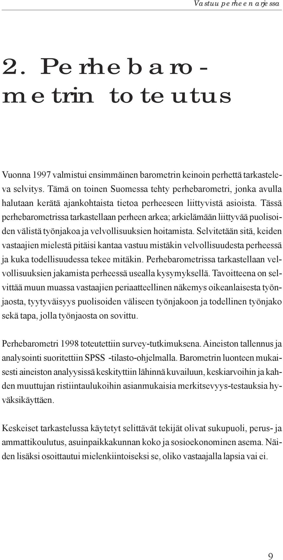 Tässä perhebarometrissa tarkastellaan perheen arkea; arkielämään liittyvää puolisoiden välistä työnjakoa ja velvollisuuksien hoitamista.