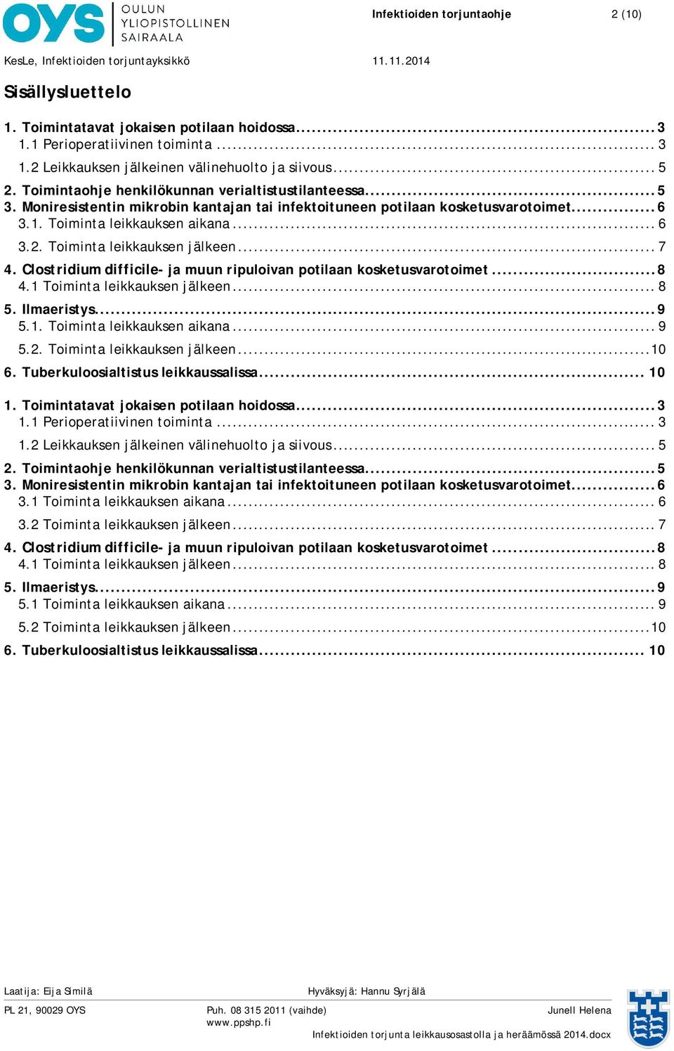 Toiminta leikkauksen jälkeen... 7 4. Clostridium difficile- ja muun ripuloivan potilaan kosketusvarotoimet... 8 4.1 Toiminta leikkauksen jälkeen... 8 5. Ilmaeristys... 9 5.1. Toiminta leikkauksen aikana.