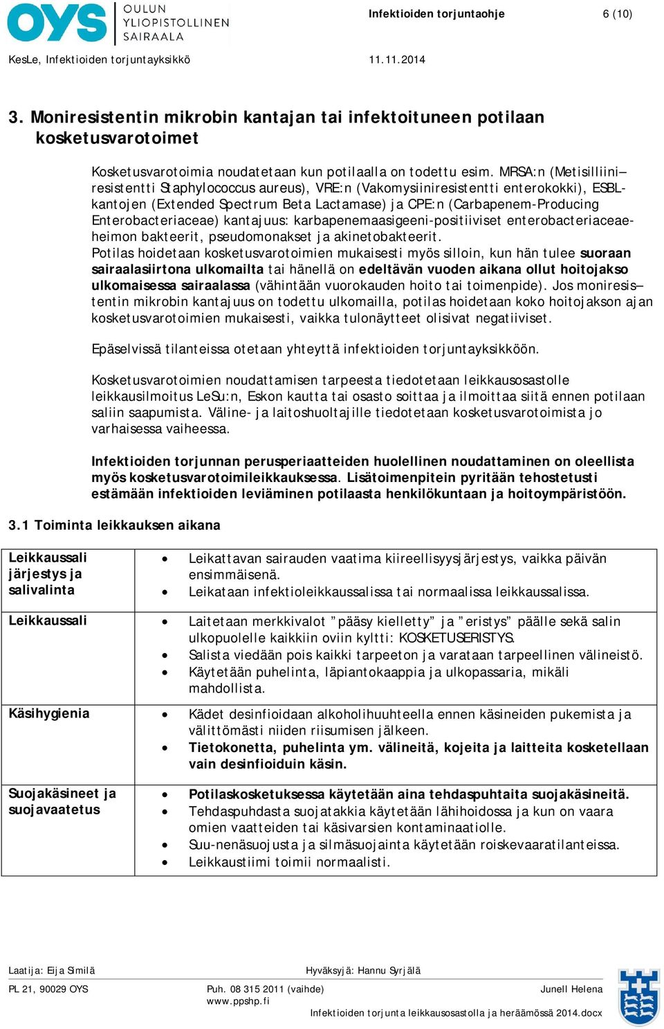 kantajuus: karbapenemaasigeeni-positiiviset enterobacteriaceaeheimon bakteerit, pseudomonakset ja akinetobakteerit.