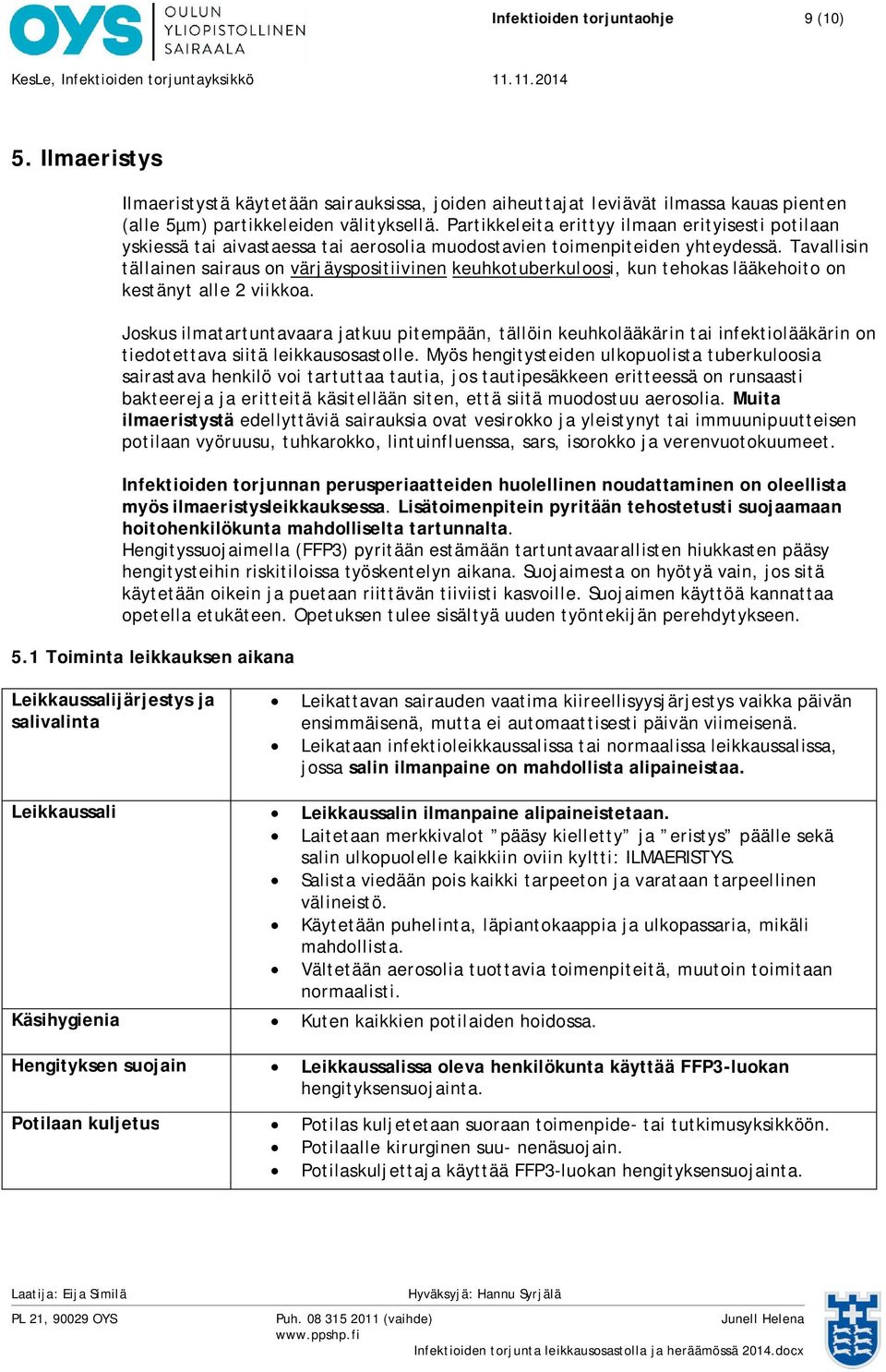 Tavallisin tällainen sairaus on värjäyspositiivinen keuhkotuberkuloosi, kun tehokas lääkehoito on kestänyt alle 2 viikkoa.