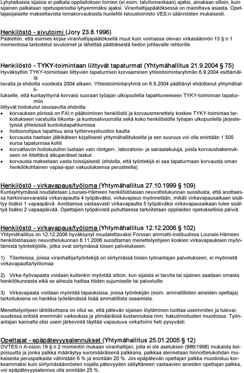 1996) Päätettiin, että esimies kirjaa viranhaltijapäätöksellä muut kuin voimassa olevan virkasäännön 13 :n 1 momentissa tarkoitetut sivutoimet ja lähettää päätöksestä tiedon johtavalle rehtorille.