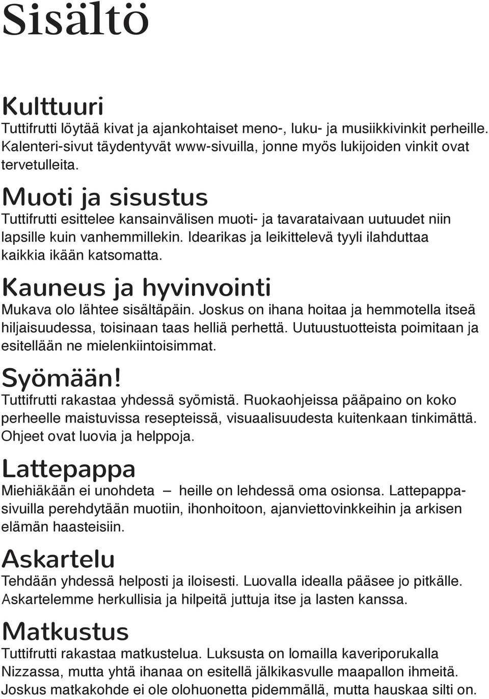 Kauneus ja hyvinvointi Mukava olo lähtee sisältäpäin. Joskus on ihana hoitaa ja hemmotella itseä hiljaisuudessa, toisinaan taas helliä perhettä.