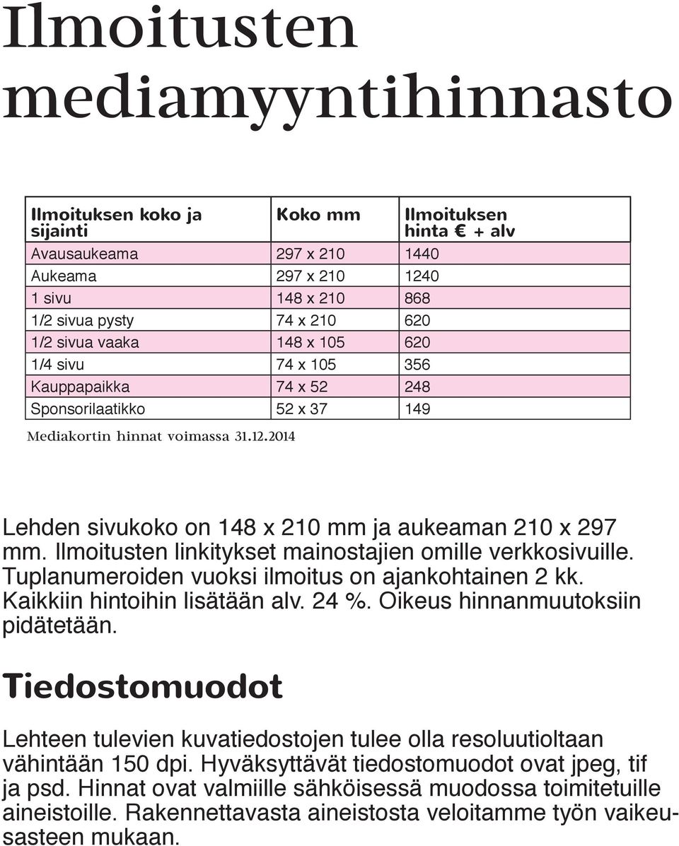 Ilmoitusten linkitykset mainostajien omille verkkosivuille. Tuplanumeroiden vuoksi ilmoitus on ajankohtainen 2 kk. Kaikkiin hintoihin lisätään alv. 24 %. Oikeus hinnanmuutoksiin pidätetään.