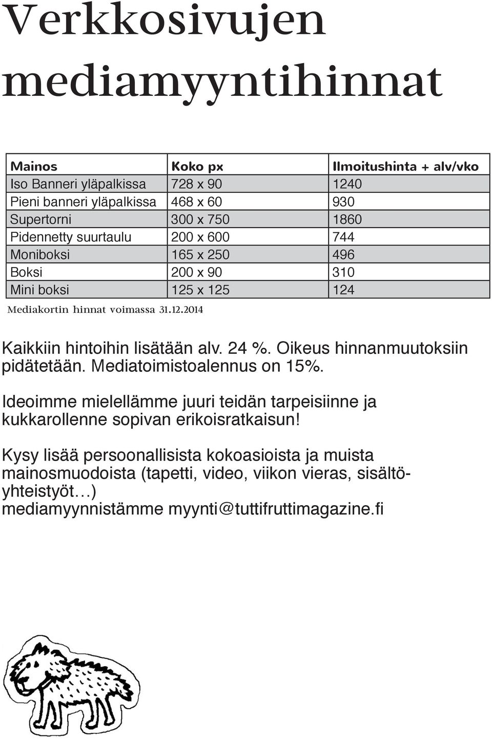 24 %. Oikeus hinnanmuutoksiin pidätetään. Mediatoimistoalennus on 15%. Ideoimme mielellämme juuri teidän tarpeisiinne ja kukkarollenne sopivan erikoisratkaisun!