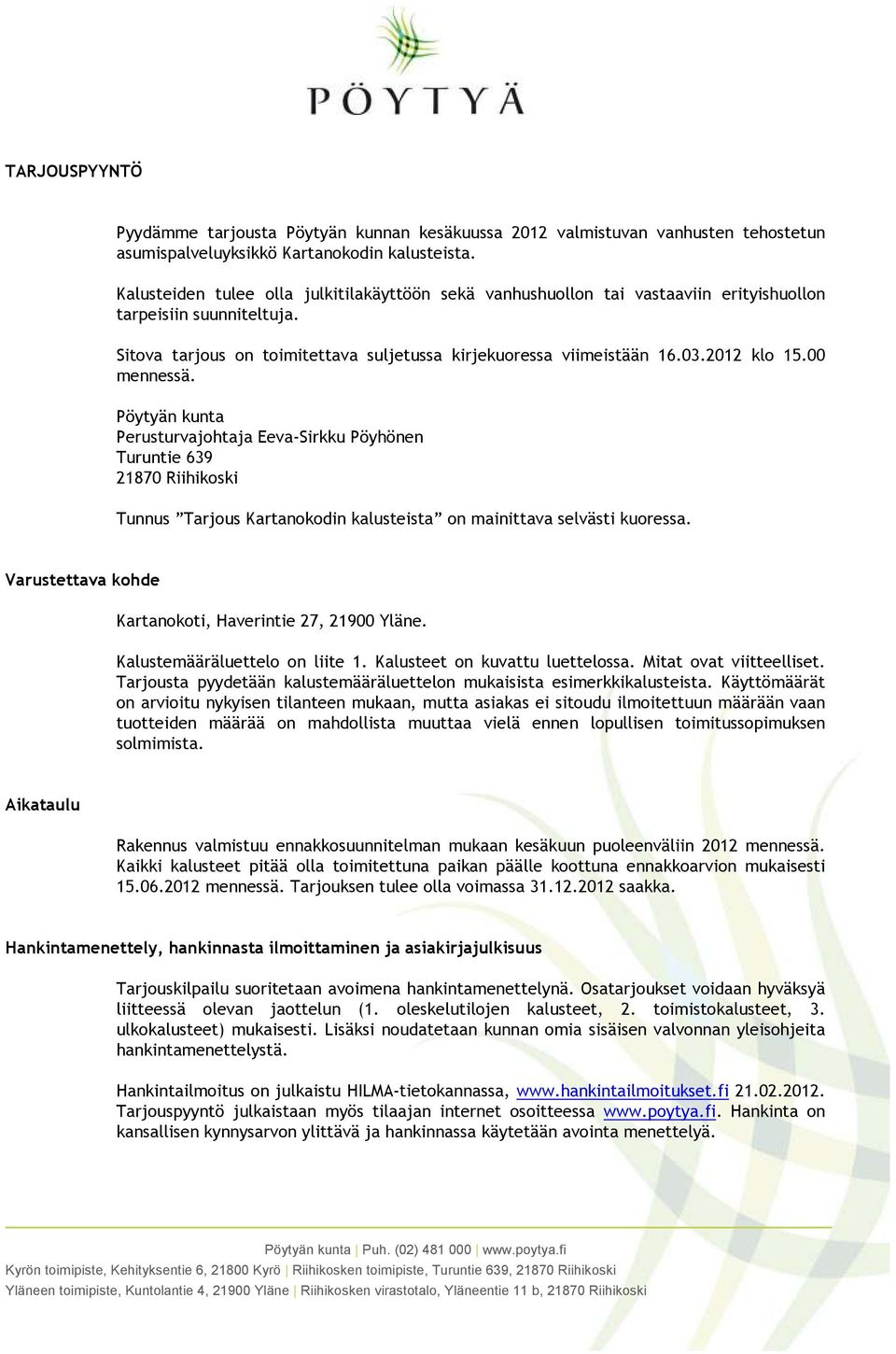 2012 klo 15.00 mennessä. Pöytyän kunta Perusturvajohtaja Eeva-Sirkku Pöyhönen Turuntie 639 21870 Riihikoski Tunnus Tarjous Kartanokodin kalusteista on mainittava selvästi kuoressa.