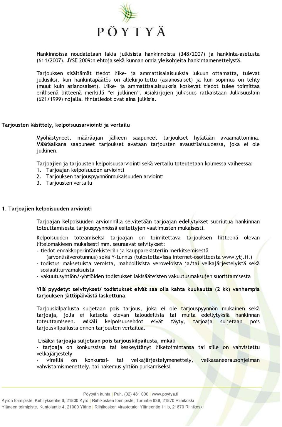 Liike- ja ammattisalaisuuksia koskevat tiedot tulee toimittaa erillisenä liitteenä merkillä ei julkinen. Asiakirjojen julkisuus ratkaistaan Julkisuuslain (621/1999) nojalla.