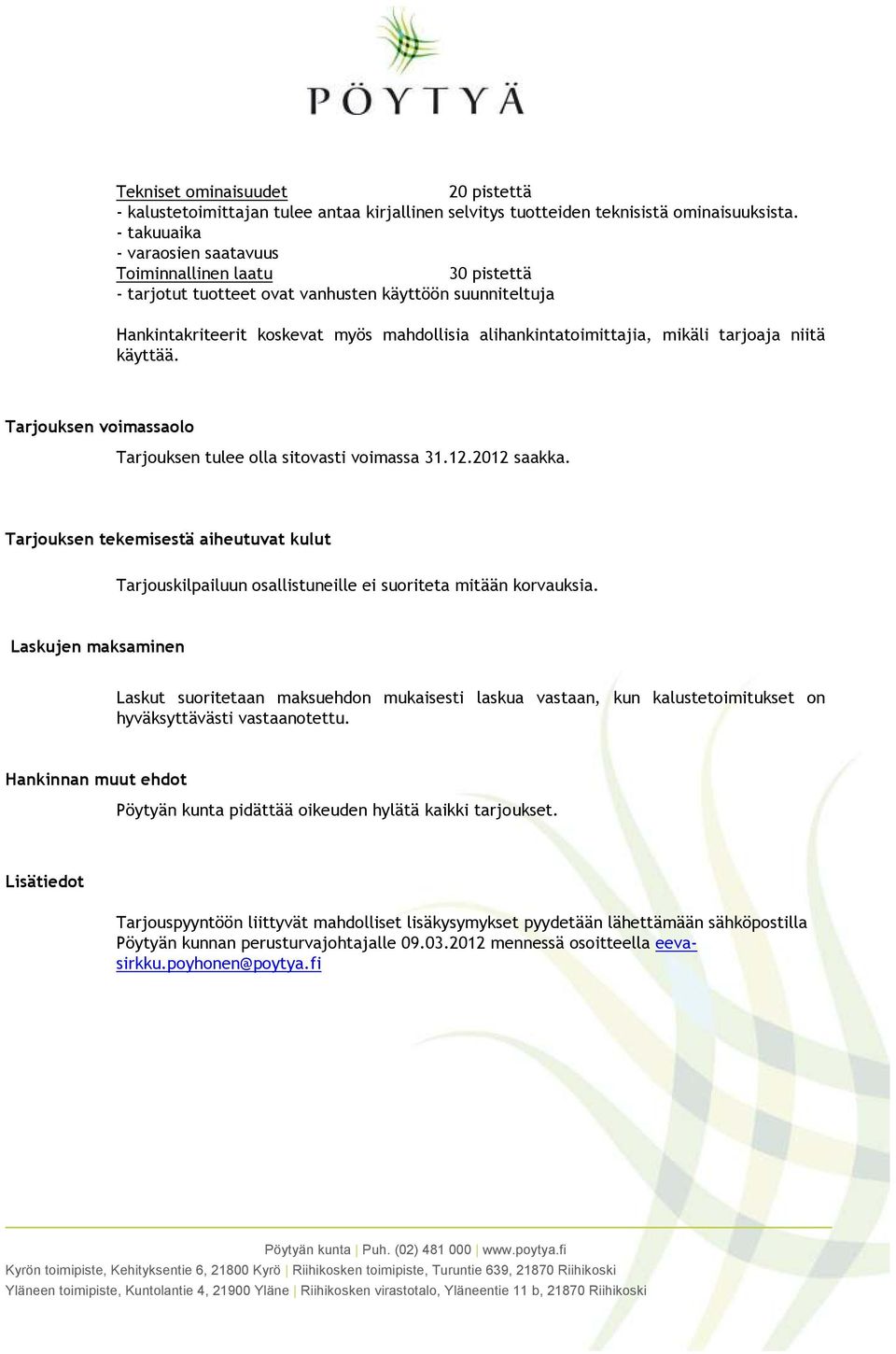 tarjoaja niitä käyttää. Tarjouksen voimassaolo Tarjouksen tulee olla sitovasti voimassa 31.12.2012 saakka.