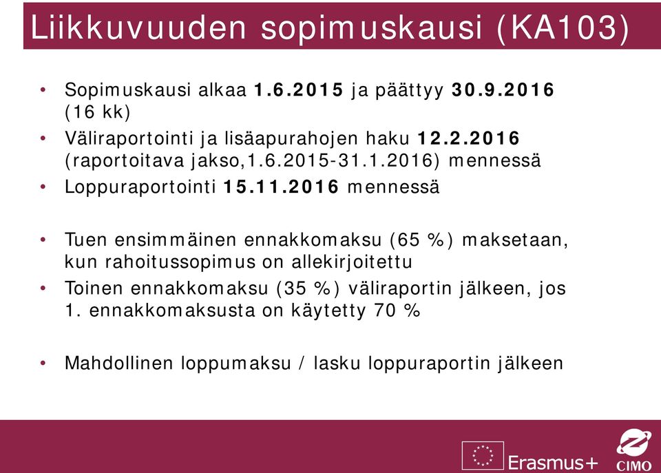 11.2016 mennessä Tuen ensimmäinen ennakkomaksu (65 %) maksetaan, kun rahoitussopimus on allekirjoitettu Toinen