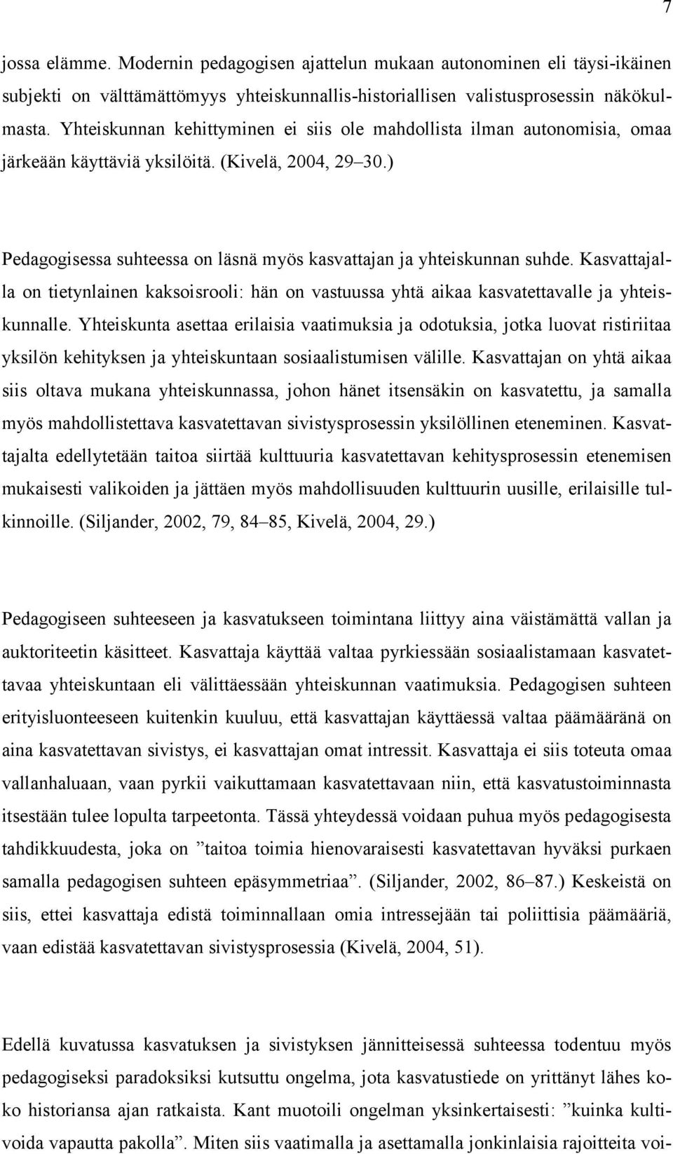 Kasvattajalla on tietynlainen kaksoisrooli: hän on vastuussa yhtä aikaa kasvatettavalle ja yhteiskunnalle.