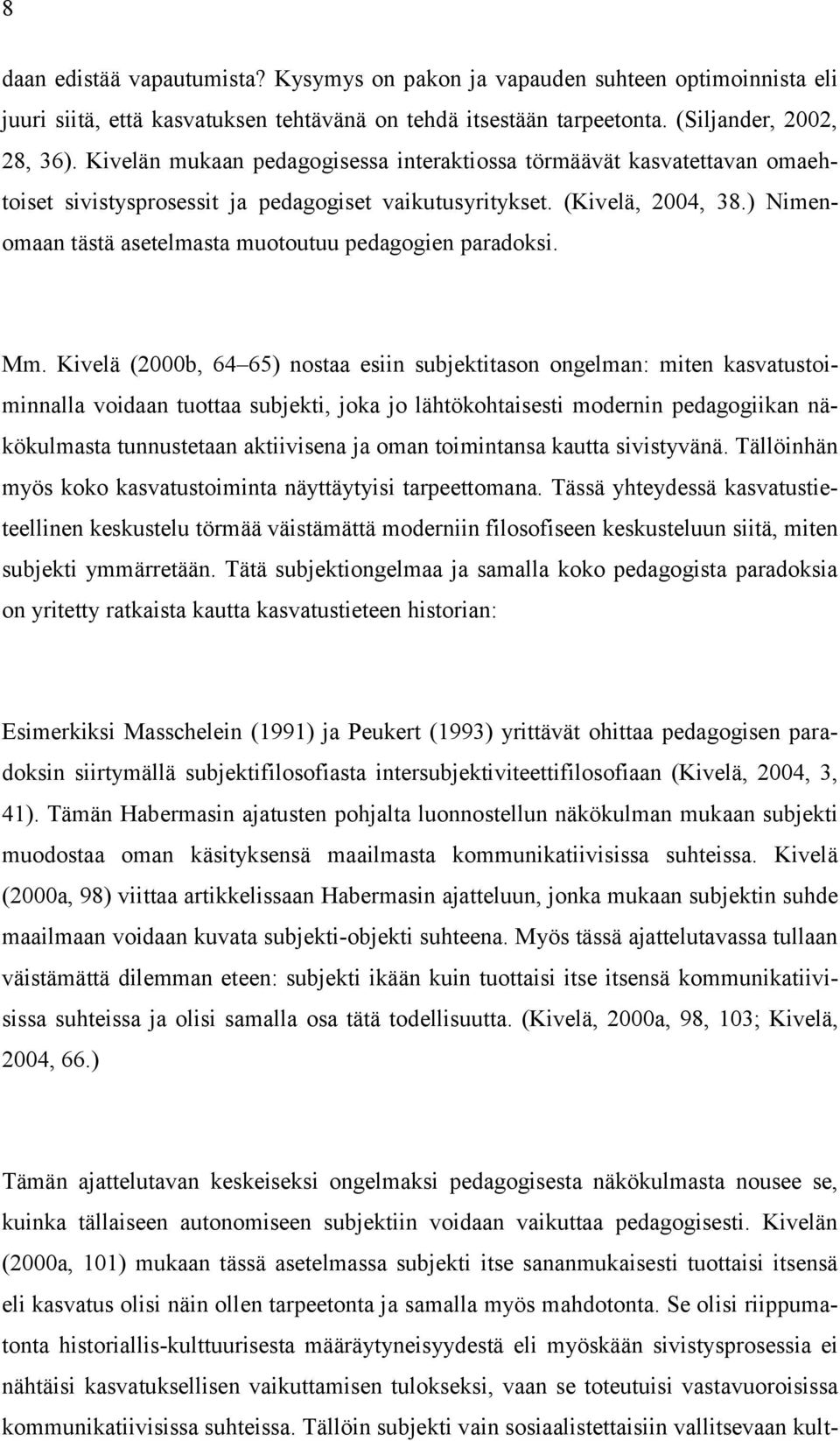 ) Nimenomaan tästä asetelmasta muotoutuu pedagogien paradoksi. Mm.