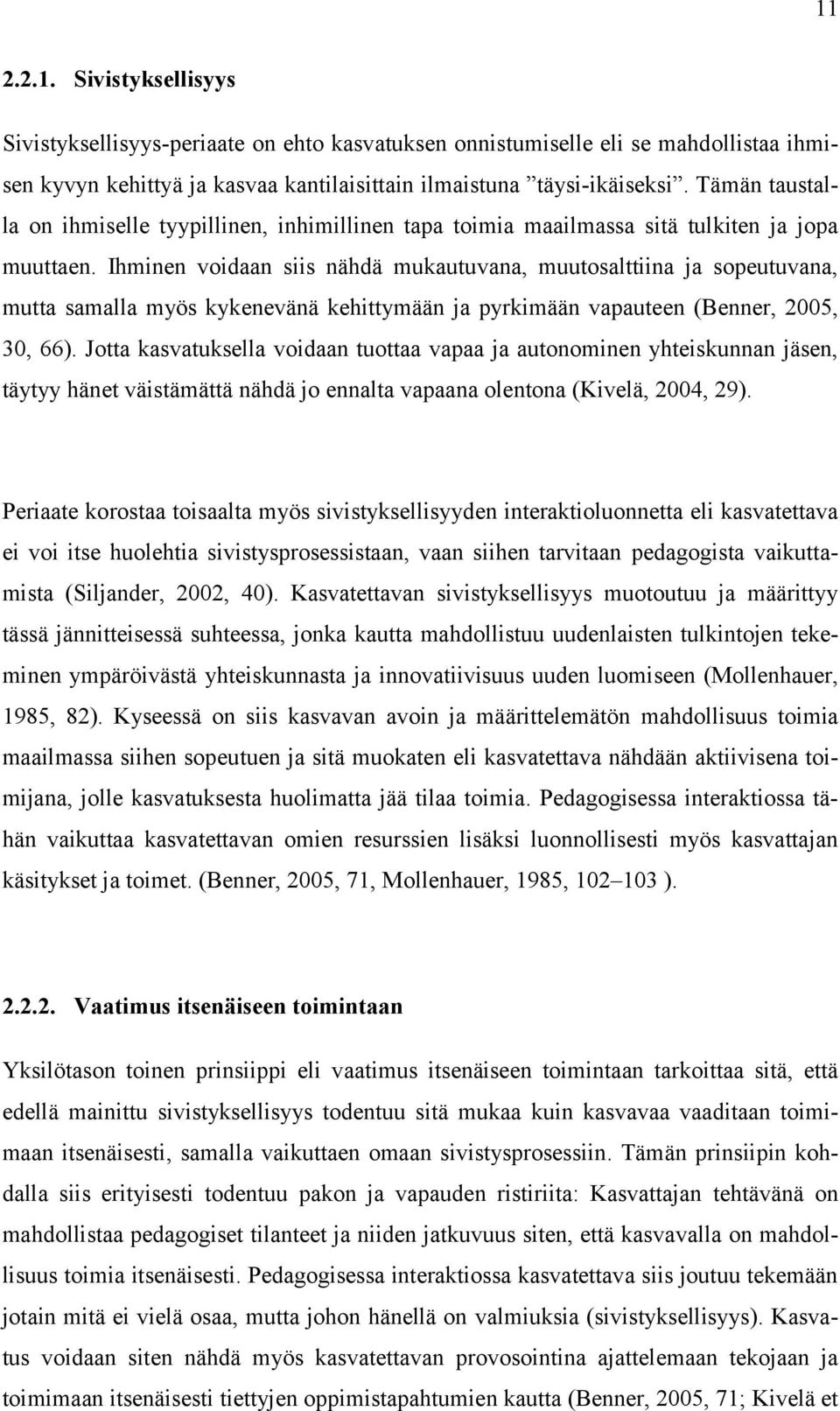 Ihminen voidaan siis nähdä mukautuvana, muutosalttiina ja sopeutuvana, mutta samalla myös kykenevänä kehittymään ja pyrkimään vapauteen (Benner, 2005, 30, 66).