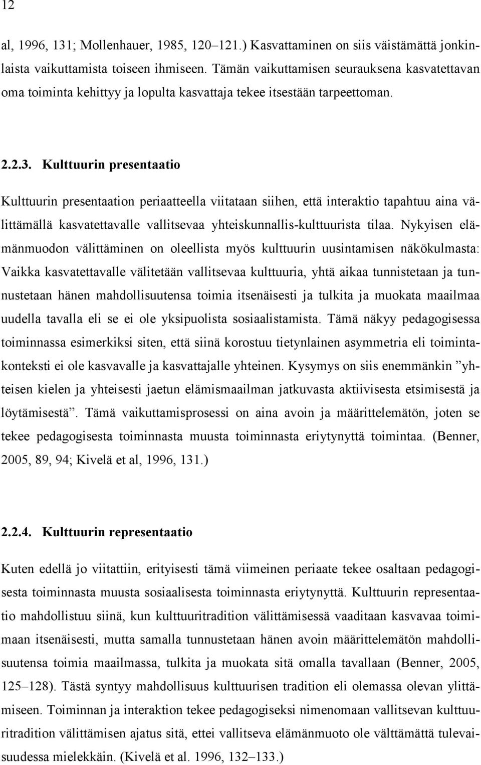 Kulttuurin presentaatio Kulttuurin presentaation periaatteella viitataan siihen, että interaktio tapahtuu aina välittämällä kasvatettavalle vallitsevaa yhteiskunnallis-kulttuurista tilaa.