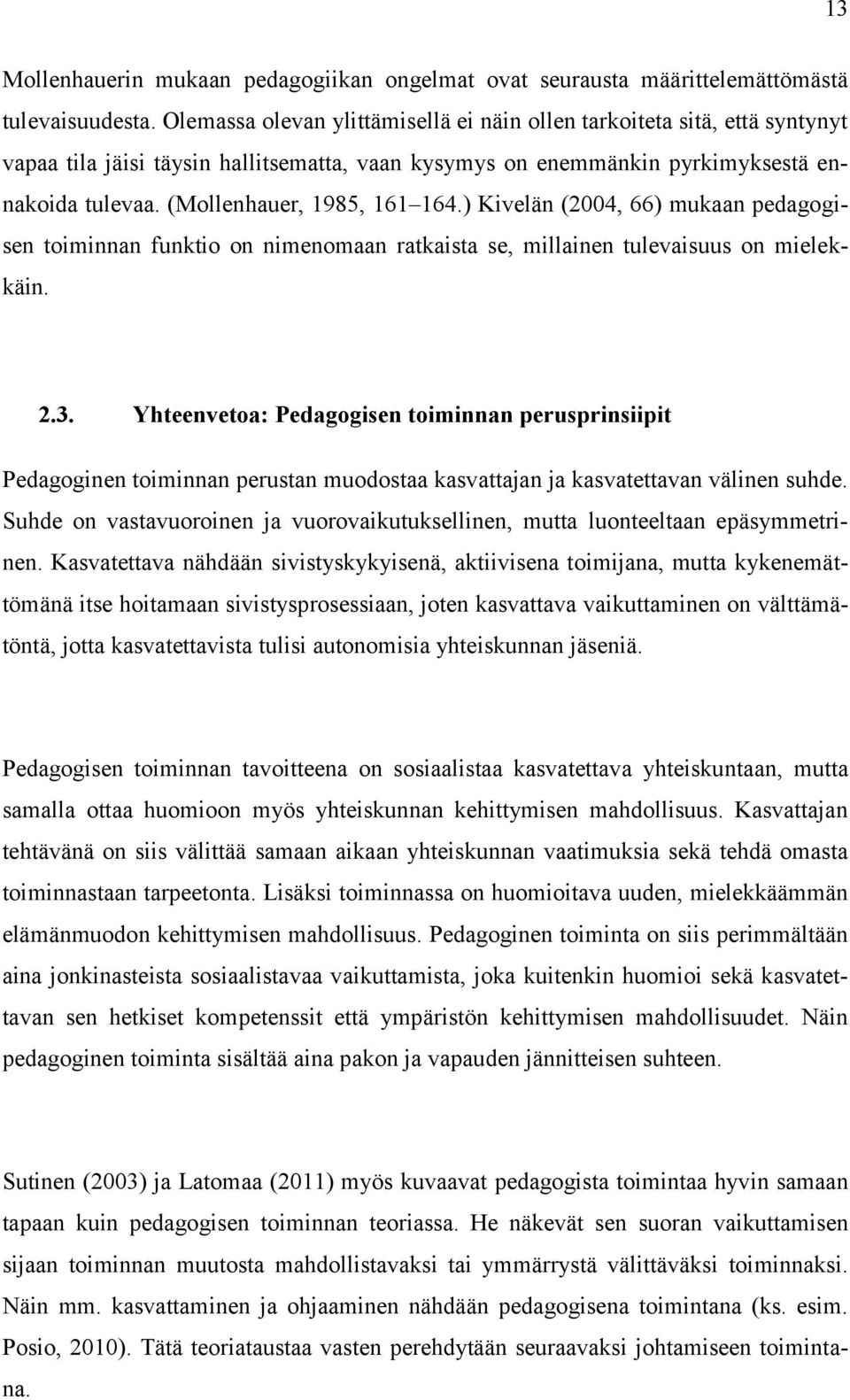 (Mollenhauer, 1985, 161 164.) Kivelän (2004, 66) mukaan pedagogisen toiminnan funktio on nimenomaan ratkaista se, millainen tulevaisuus on mielekkäin. 2.3.