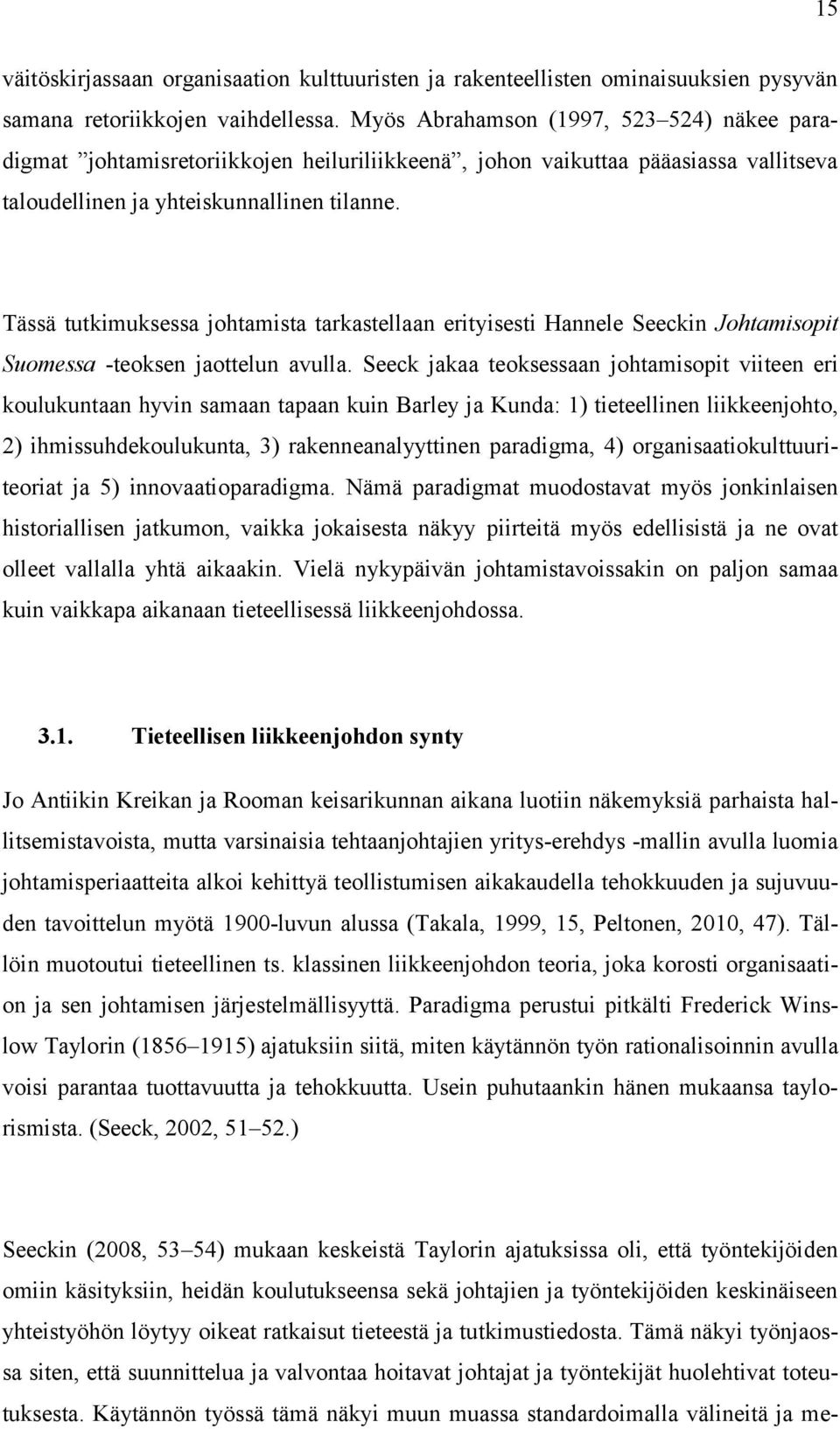 Tässä tutkimuksessa johtamista tarkastellaan erityisesti Hannele Seeckin Johtamisopit Suomessa -teoksen jaottelun avulla.