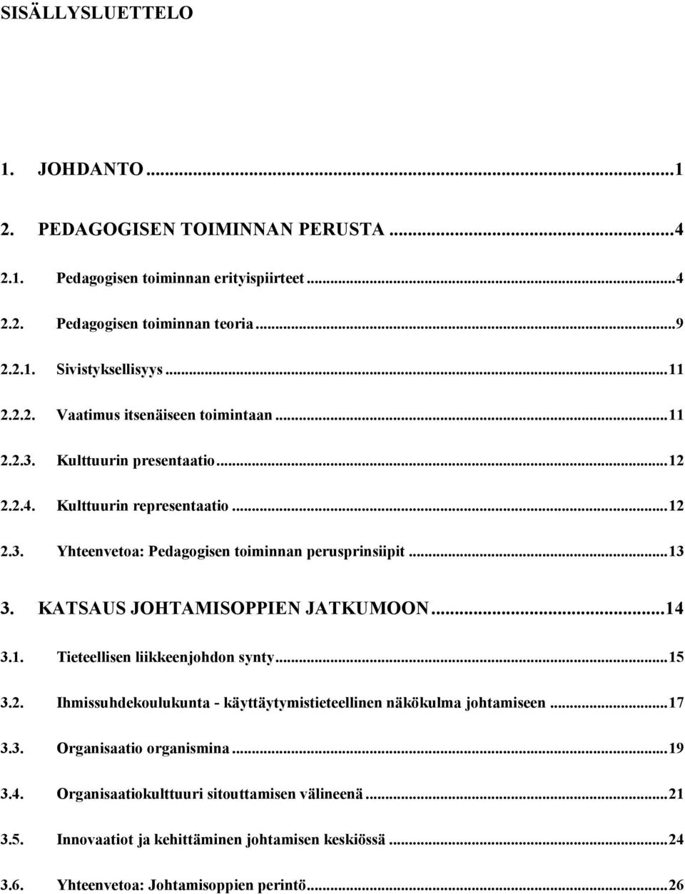 .. 13 3. KATSAUS JOHTAMISOPPIEN JATKUMOON... 14 3.1. Tieteellisen liikkeenjohdon synty... 15 3.2. Ihmissuhdekoulukunta - käyttäytymistieteellinen näkökulma johtamiseen... 17 3.3. Organisaatio organismina.