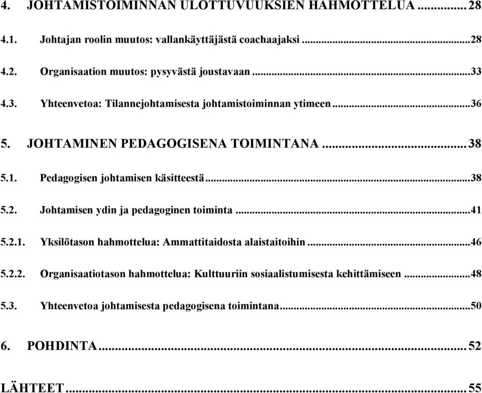 Pedagogisen johtamisen käsitteestä... 38 5.2. Johtamisen ydin ja pedagoginen toiminta... 41 5.2.1. Yksilötason hahmottelua: Ammattitaidosta alaistaitoihin.