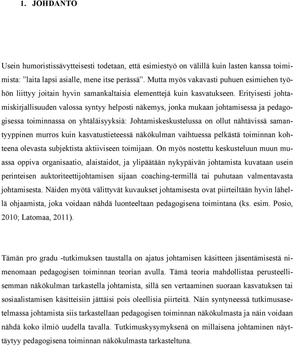 Erityisesti johtamiskirjallisuuden valossa syntyy helposti näkemys, jonka mukaan johtamisessa ja pedagogisessa toiminnassa on yhtäläisyyksiä: Johtamiskeskustelussa on ollut nähtävissä samantyyppinen