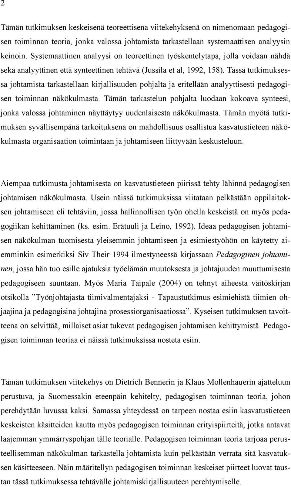 Tässä tutkimuksessa johtamista tarkastellaan kirjallisuuden pohjalta ja eritellään analyyttisesti pedagogisen toiminnan näkökulmasta.