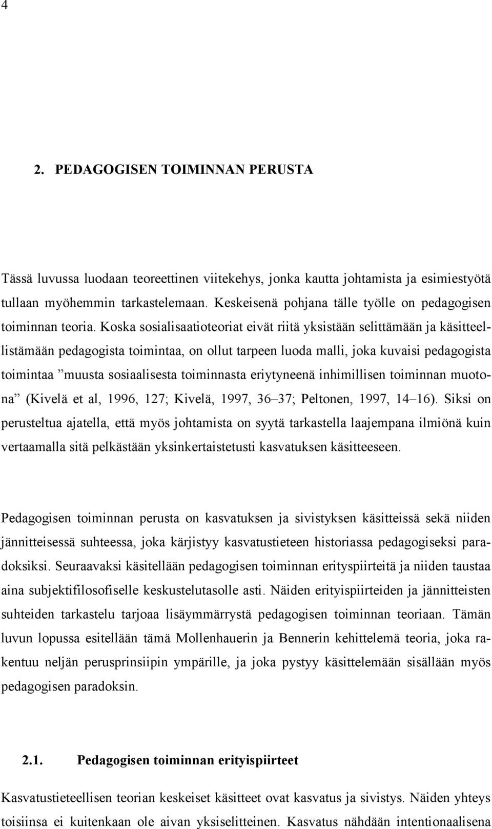 Koska sosialisaatioteoriat eivät riitä yksistään selittämään ja käsitteellistämään pedagogista toimintaa, on ollut tarpeen luoda malli, joka kuvaisi pedagogista toimintaa muusta sosiaalisesta