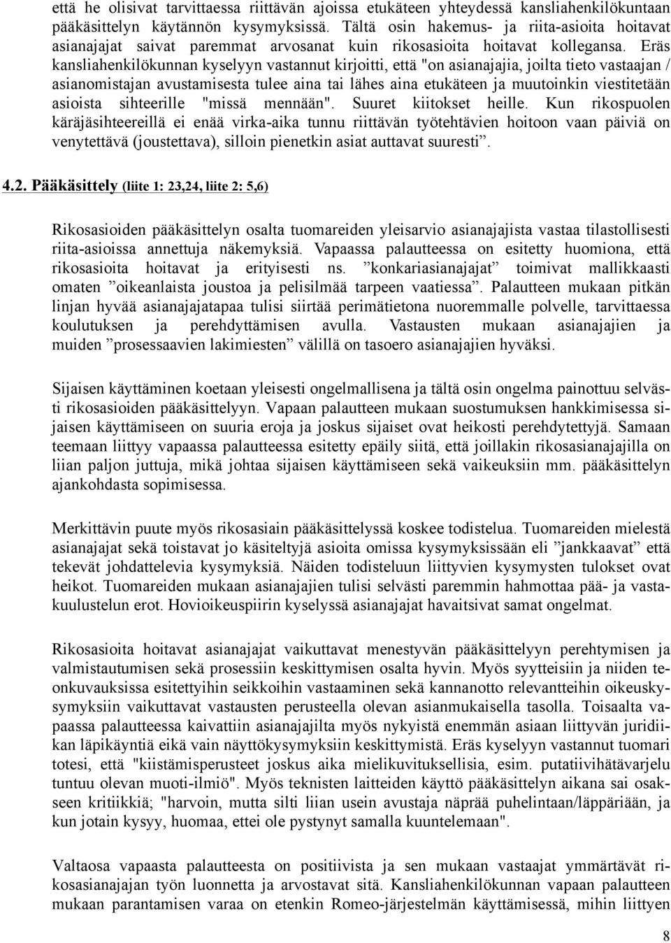 Eräs kansliahenkilökunnan kyselyyn vastannut kirjoitti, että "on asianajajia, joilta tieto vastaajan / asianomistajan avustamisesta tulee aina tai lähes aina etukäteen ja muutoinkin viestitetään