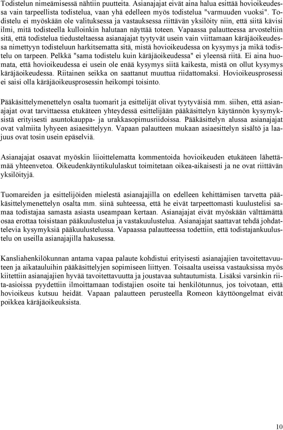 Vapaassa palautteessa arvosteltiin sitä, että todistelua tiedusteltaessa asianajajat tyytyvät usein vain viittamaan käräjäoikeudessa nimettyyn todisteluun harkitsematta sitä, mistä hovioikeudessa on