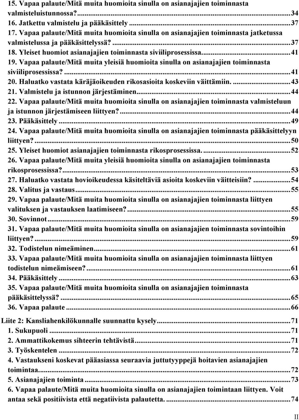 Vapaa palaute/mitä muita yleisiä huomioita sinulla on asianajajien toiminnasta siviiliprosessissa?... 41 20. Haluatko vastata käräjäoikeuden rikosasioita koskeviin väittämiin.... 43 21.