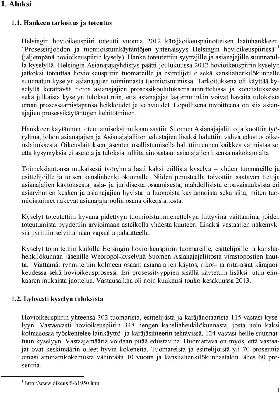 Helsingin Asianajajayhdistys päätti joulukuussa 2012 hovioikeuspiirin kyselyn jatkoksi toteuttaa hovioikeuspiirin tuomareille ja esittelijöille sekä kansliahenkilökunnalle suunnatun kyselyn