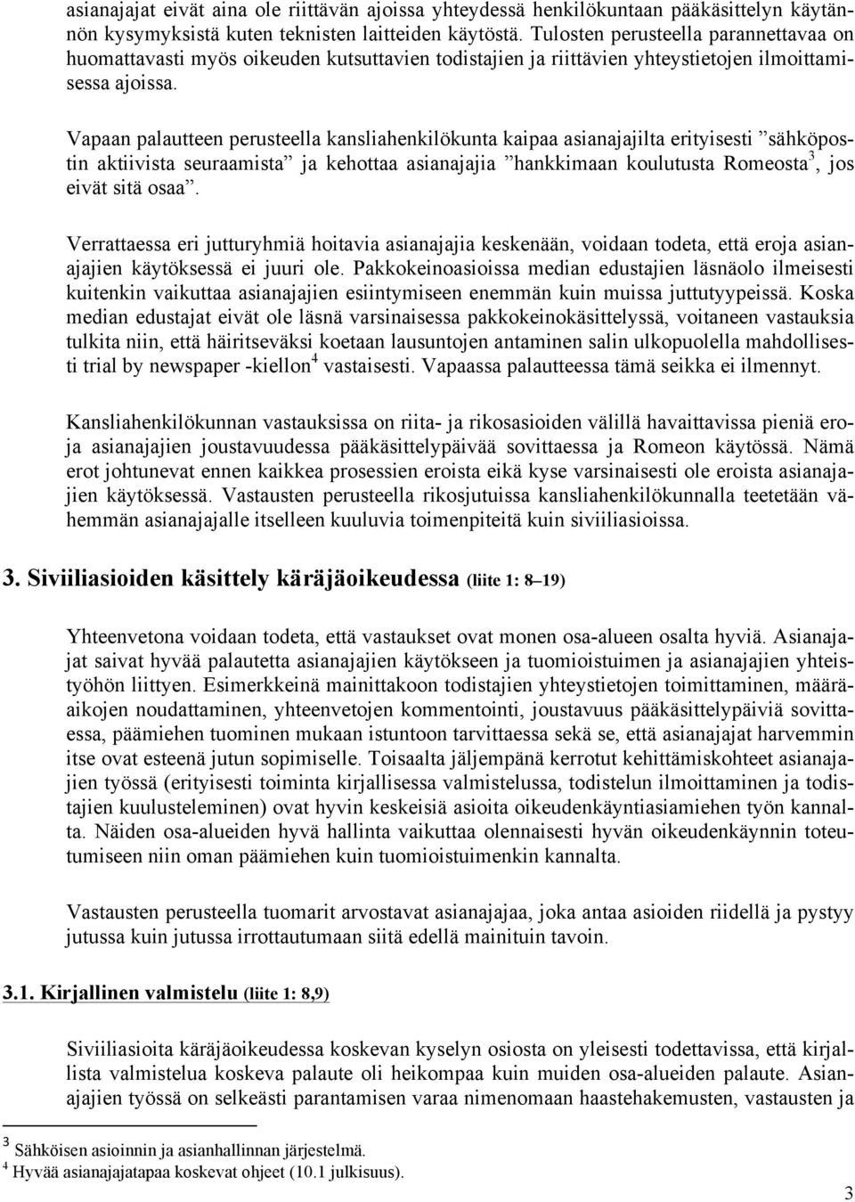 Vapaan palautteen perusteella kansliahenkilökunta kaipaa asianajajilta erityisesti sähköpostin aktiivista seuraamista ja kehottaa asianajajia hankkimaan koulutusta Romeosta 3, jos eivät sitä osaa.