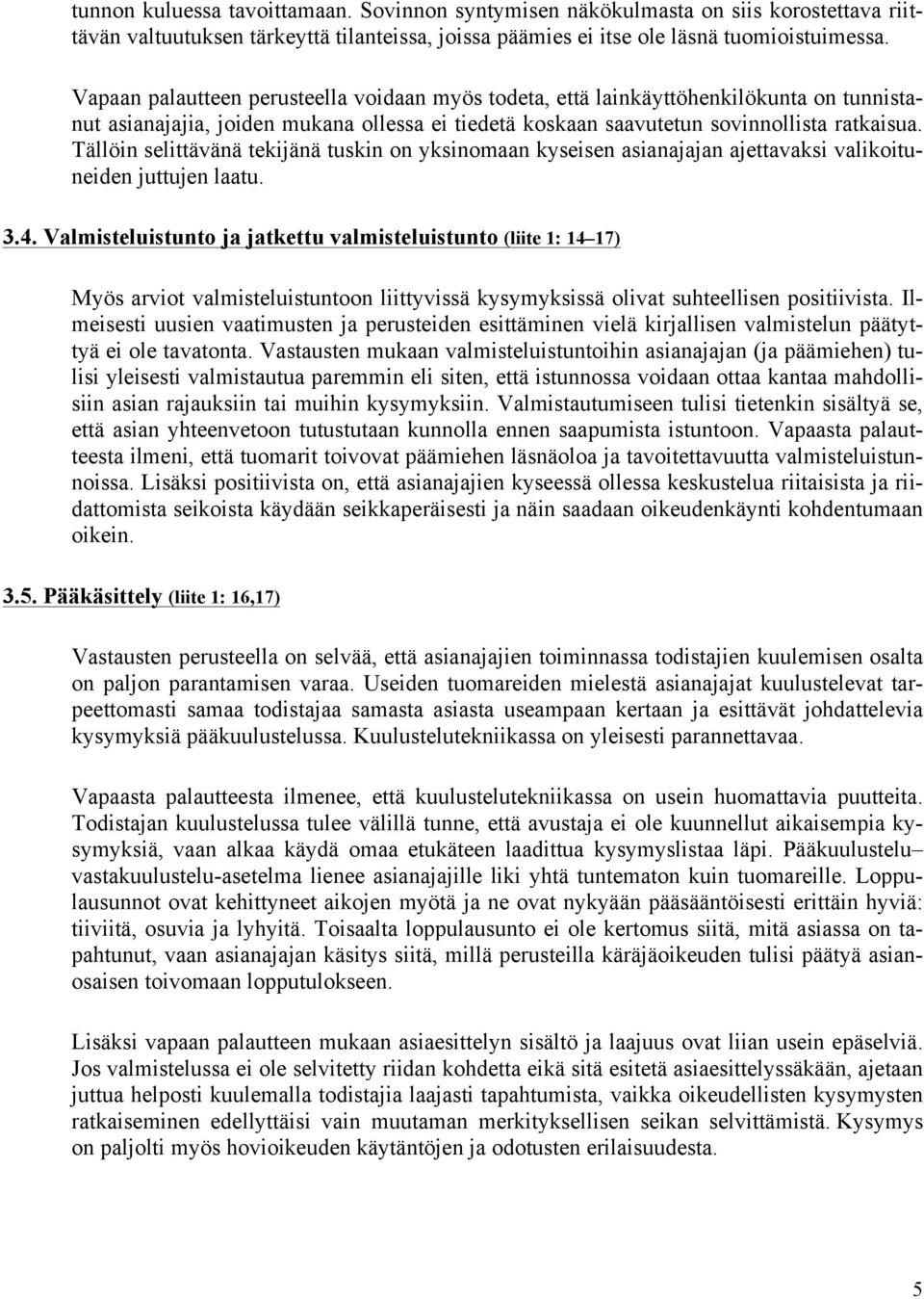 Tällöin selittävänä tekijänä tuskin on yksinomaan kyseisen asianajajan ajettavaksi valikoituneiden juttujen laatu. 3.4.