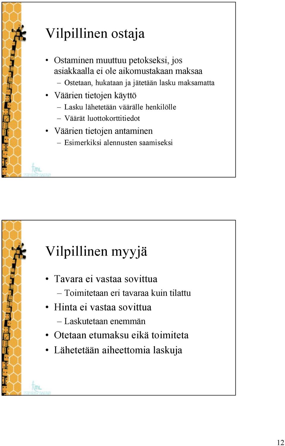 Väärien tietojen antaminen Esimerkiksi alennusten saamiseksi Vilpillinen myyjä Tavara ei vastaa sovittua Toimitetaan